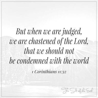 1 Korinťanům 11:32 When we are judged we are chastened of the Lord that we should not be condemned with the world