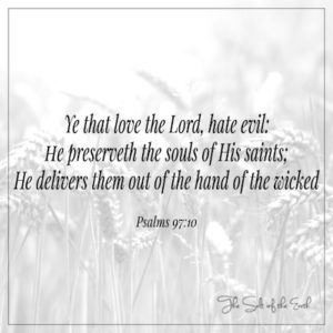 Psalmės 97:10 love the Lord hate evil He preserves the souls of His saints