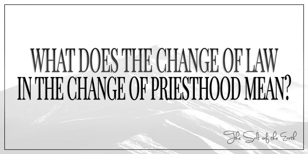 what-does-the-change-of-law-in-the-change-of-priesthood-mean