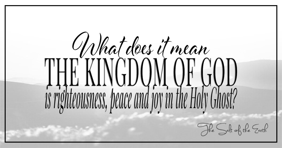 What does it mean the Kingdom of God is righteousness, peace and joy in ...