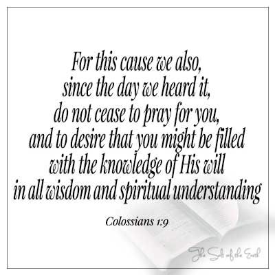 image bible and bible verse Colossians 1-9 for this cause we also since the day we heard it do not cease to pray for you and to desire that ye might be filled with the knowledge of his will in all wisdom and spiritual understanding 