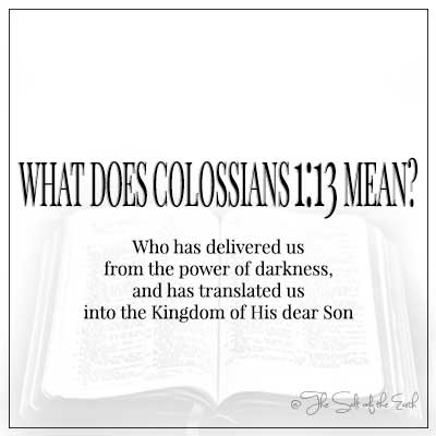 image bible and blog title what does colossians 1-13 mean who has delivered us from power of darkness, and translated us into the kingdom of His dear Son